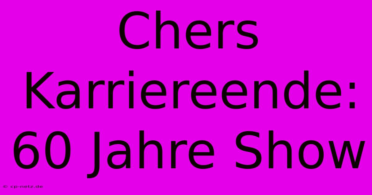 Chers Karriereende:  60 Jahre Show