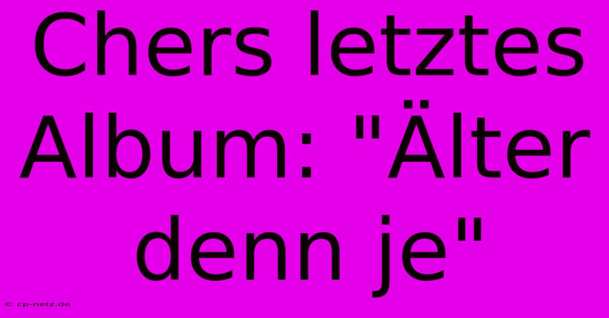 Chers Letztes Album: 