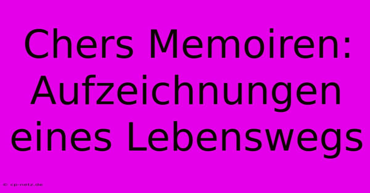 Chers Memoiren:  Aufzeichnungen Eines Lebenswegs