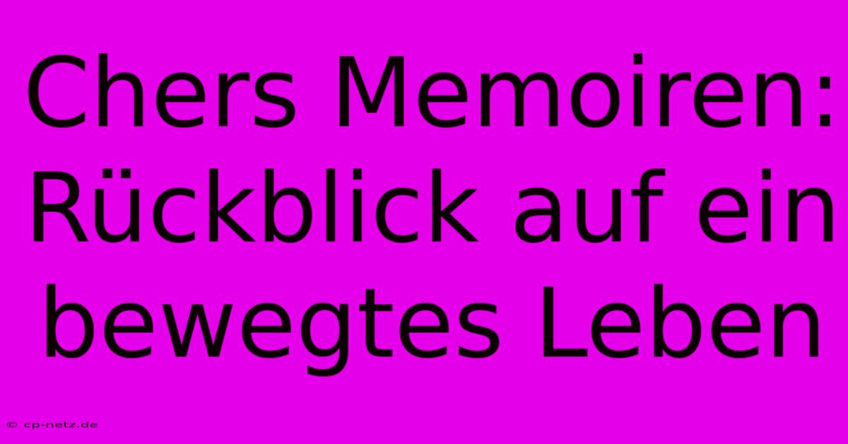 Chers Memoiren: Rückblick Auf Ein Bewegtes Leben