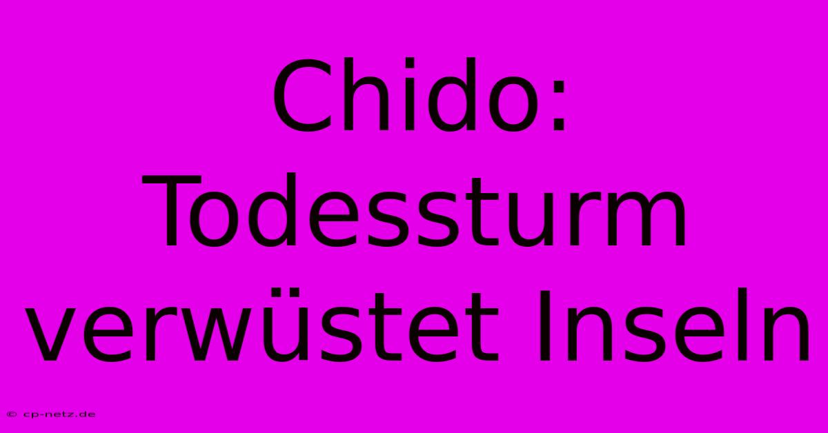 Chido: Todessturm Verwüstet Inseln