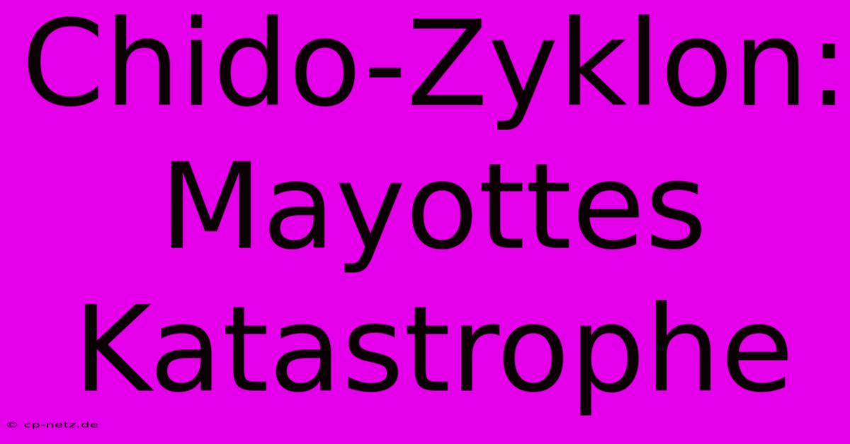 Chido-Zyklon: Mayottes Katastrophe