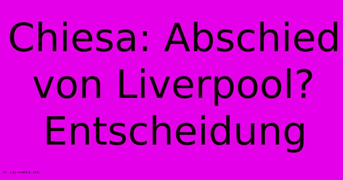 Chiesa: Abschied Von Liverpool? Entscheidung