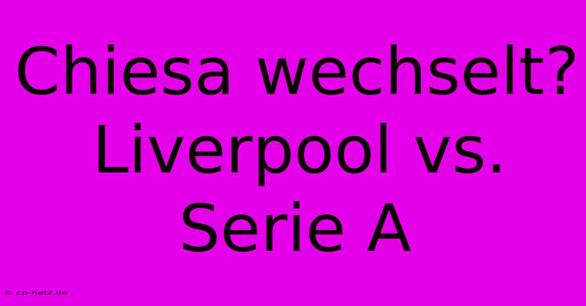 Chiesa Wechselt? Liverpool Vs. Serie A