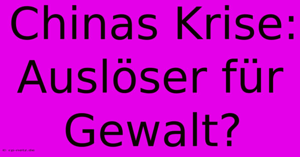 Chinas Krise: Auslöser Für Gewalt?