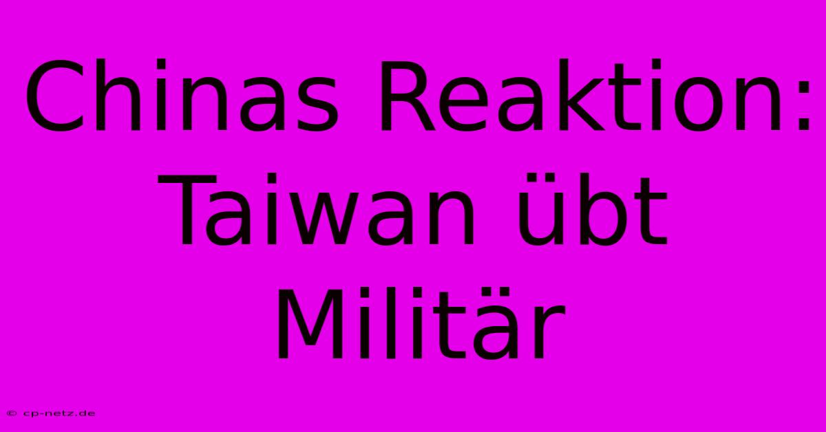 Chinas Reaktion: Taiwan Übt Militär