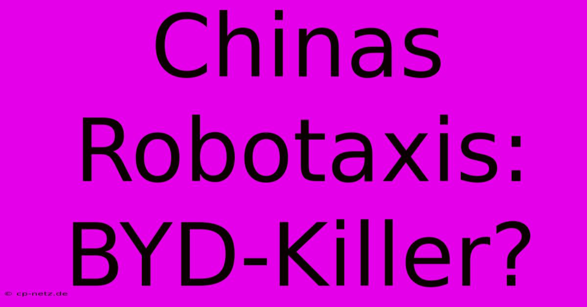 Chinas Robotaxis: BYD-Killer?