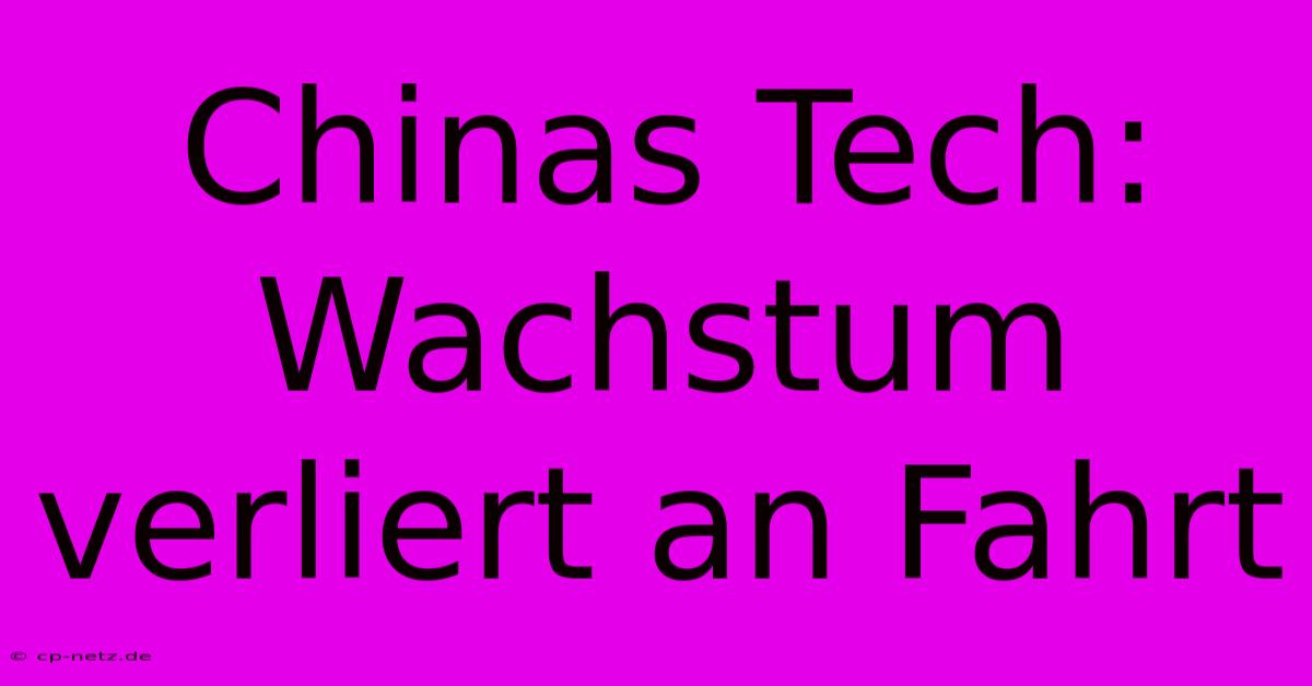 Chinas Tech: Wachstum Verliert An Fahrt