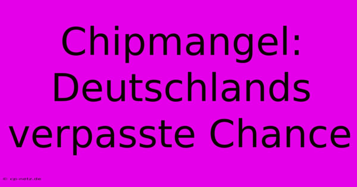 Chipmangel: Deutschlands Verpasste Chance