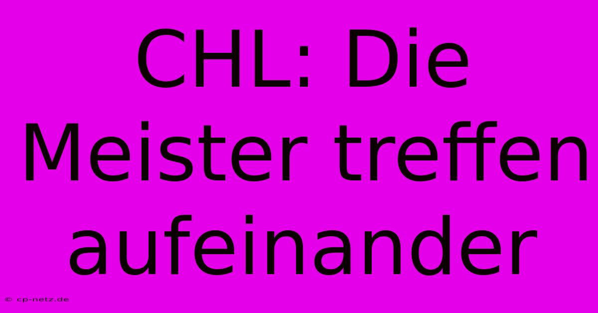 CHL: Die Meister Treffen Aufeinander