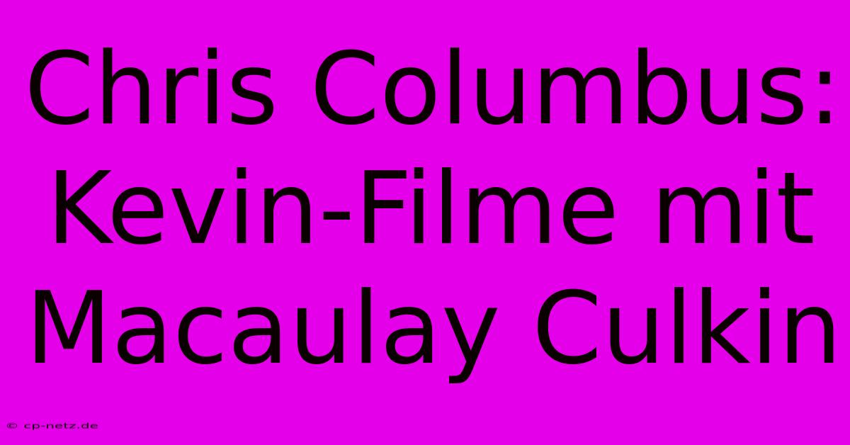 Chris Columbus: Kevin-Filme Mit Macaulay Culkin