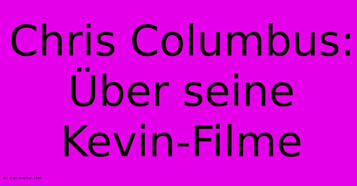 Chris Columbus:  Über Seine Kevin-Filme