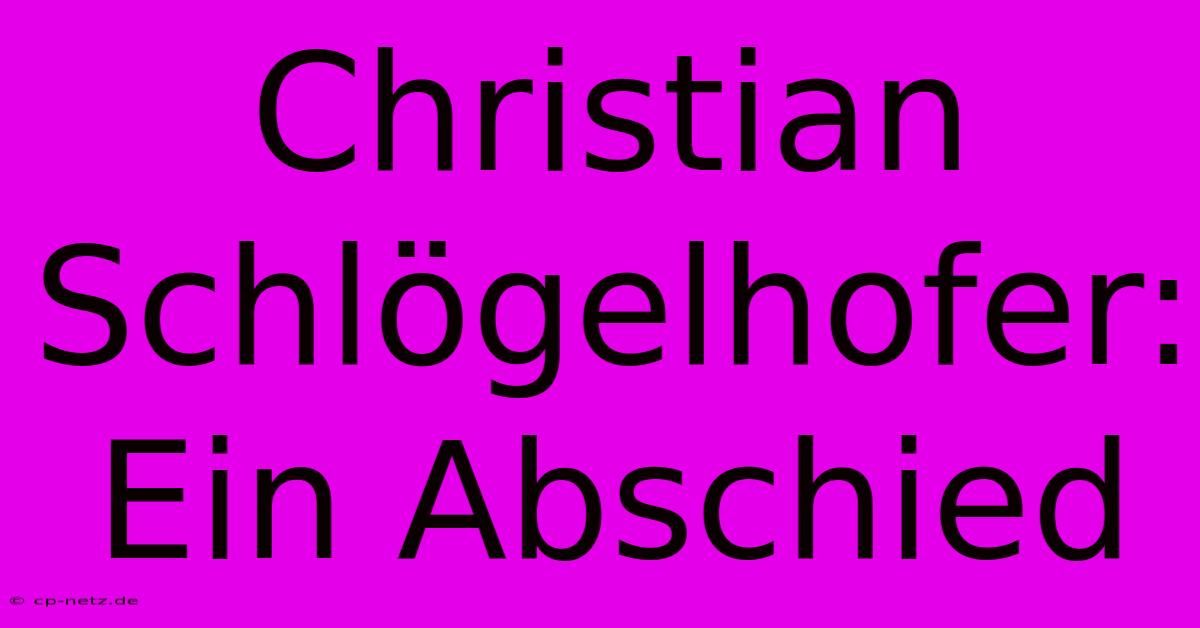 Christian Schlögelhofer: Ein Abschied