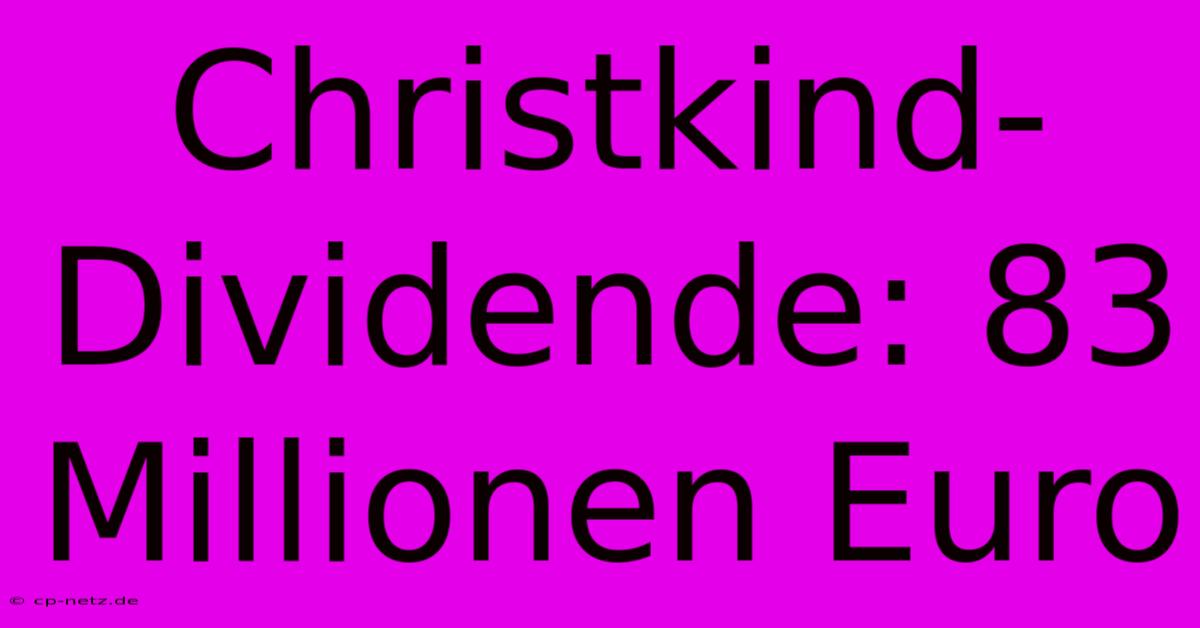 Christkind-Dividende: 83 Millionen Euro