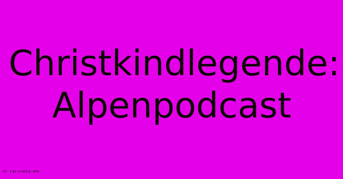 Christkindlegende: Alpenpodcast