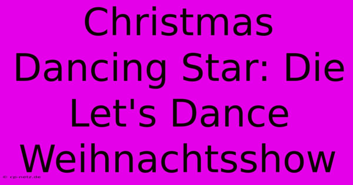 Christmas Dancing Star: Die Let's Dance Weihnachtsshow