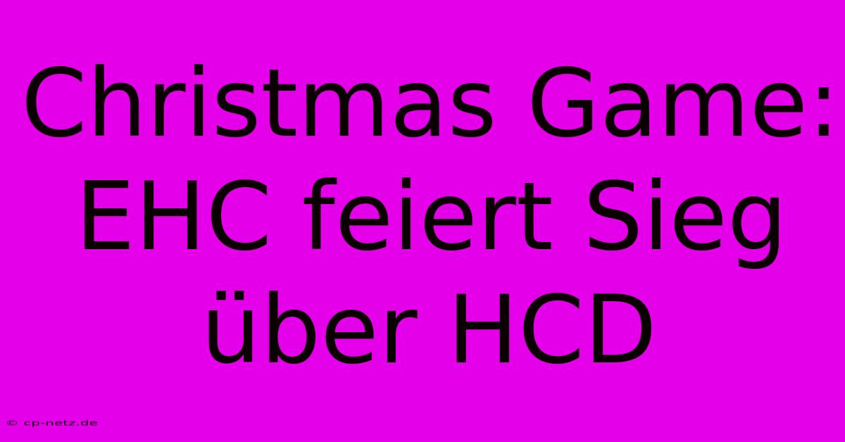 Christmas Game: EHC Feiert Sieg Über HCD