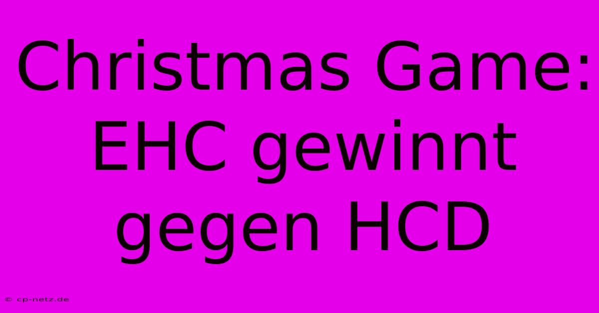 Christmas Game: EHC Gewinnt Gegen HCD