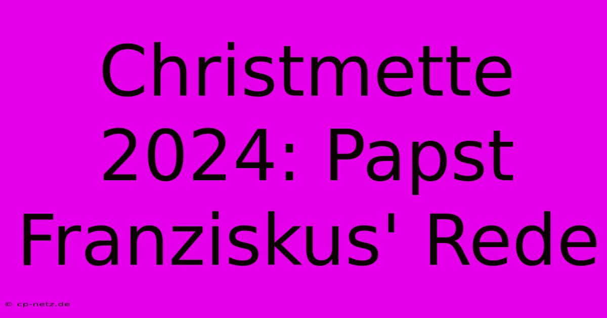 Christmette 2024: Papst Franziskus' Rede