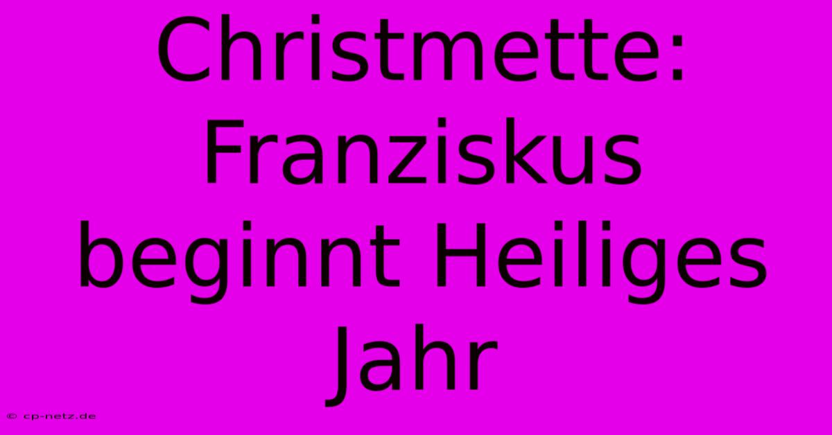 Christmette: Franziskus Beginnt Heiliges Jahr