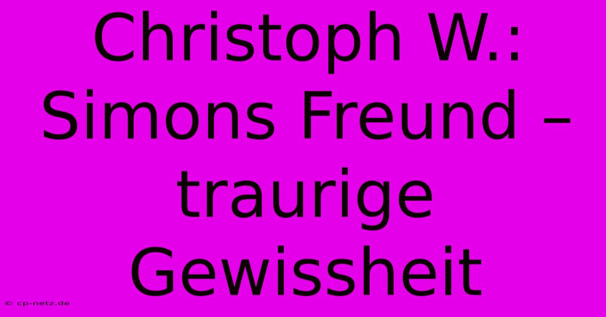 Christoph W.: Simons Freund – Traurige Gewissheit