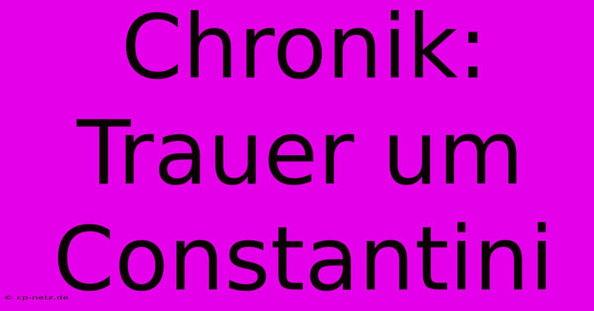 Chronik: Trauer Um Constantini