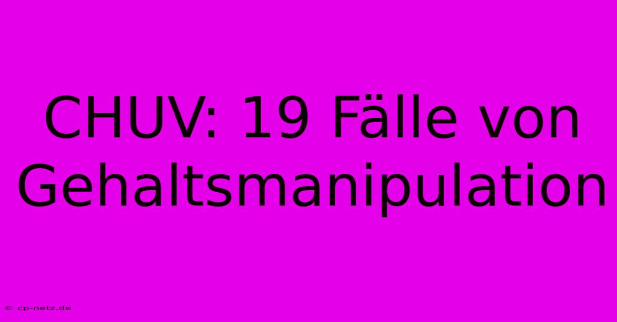 CHUV: 19 Fälle Von Gehaltsmanipulation