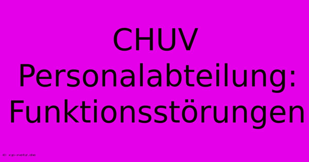 CHUV Personalabteilung: Funktionsstörungen