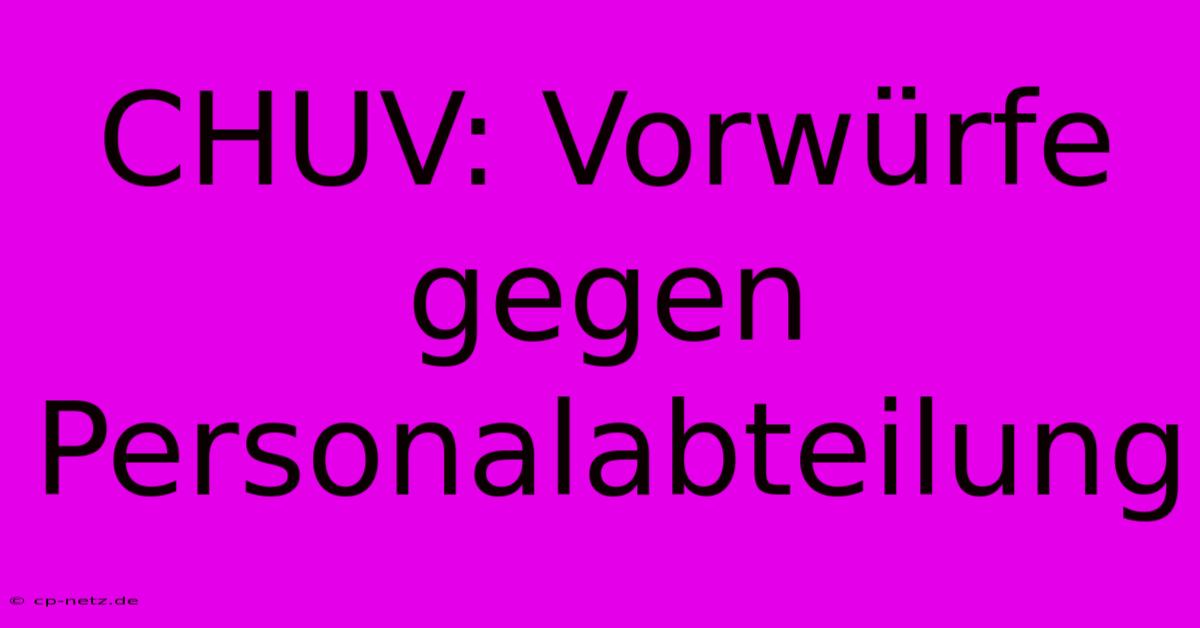 CHUV: Vorwürfe Gegen Personalabteilung