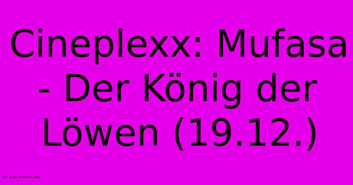 Cineplexx: Mufasa - Der König Der Löwen (19.12.)