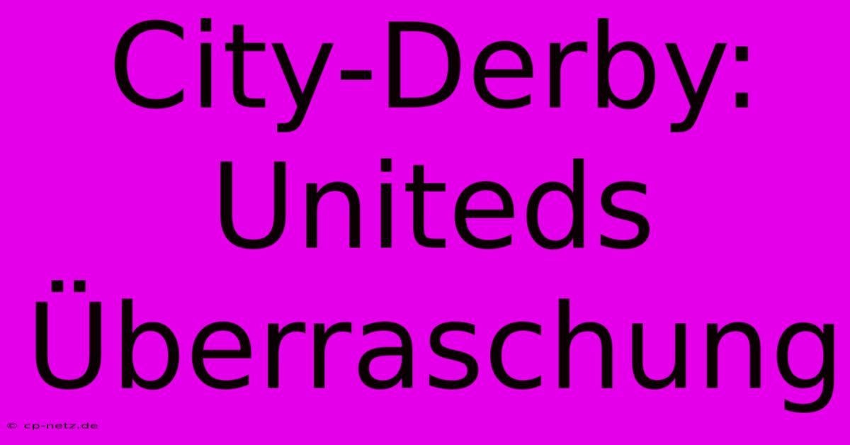 City-Derby: Uniteds Überraschung