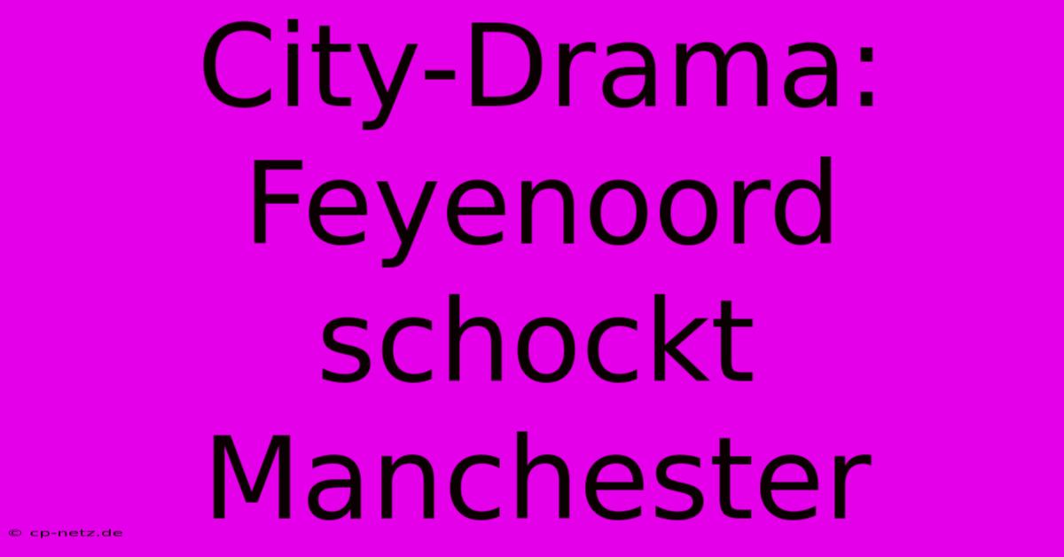 City-Drama: Feyenoord Schockt Manchester