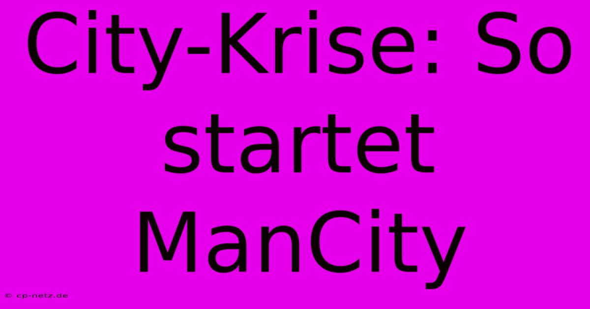 City-Krise: So Startet ManCity