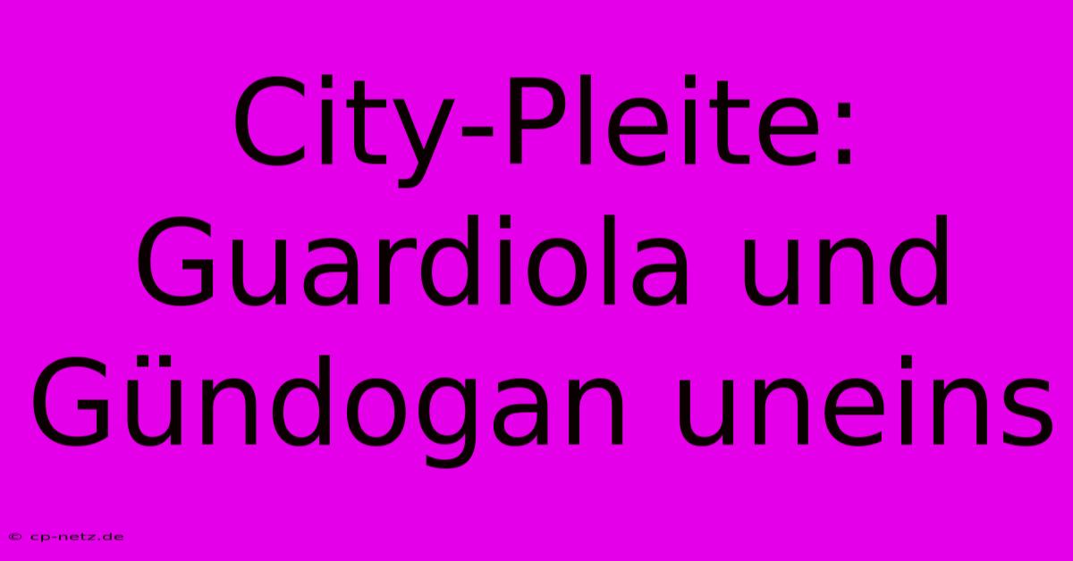 City-Pleite: Guardiola Und Gündogan Uneins