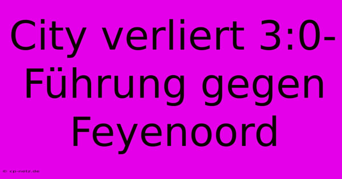 City Verliert 3:0-Führung Gegen Feyenoord