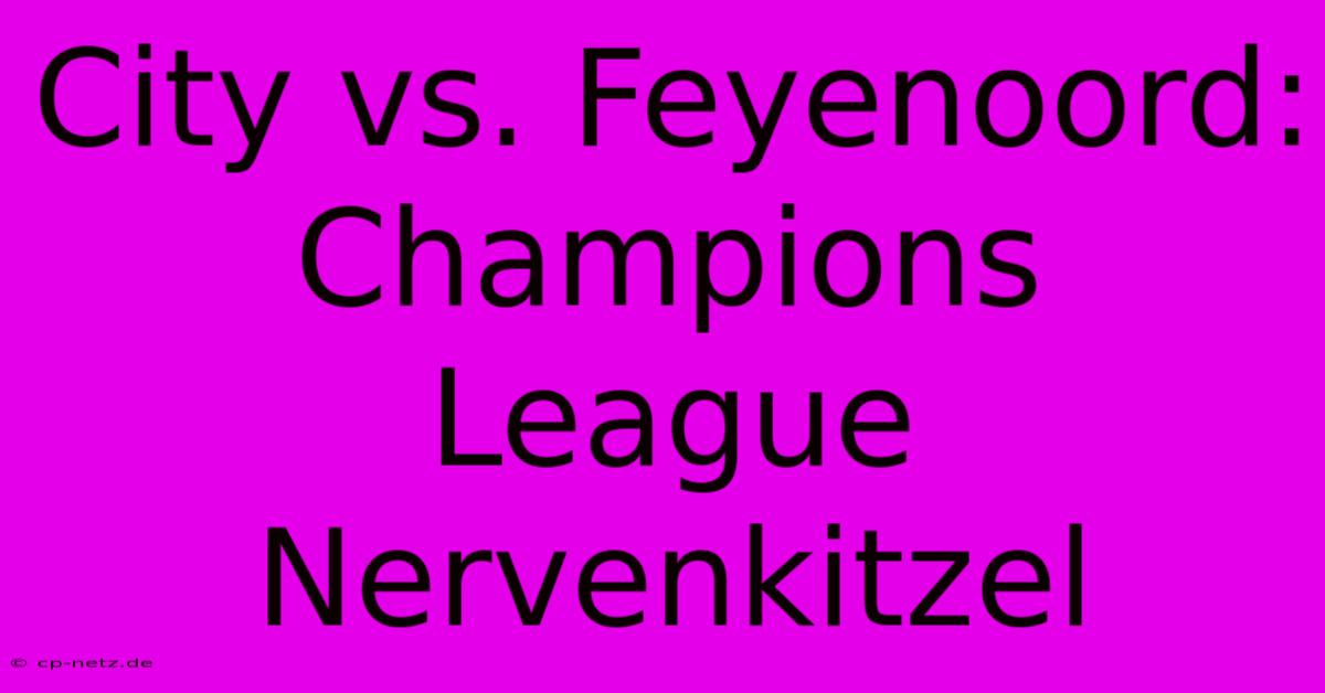 City Vs. Feyenoord: Champions League Nervenkitzel