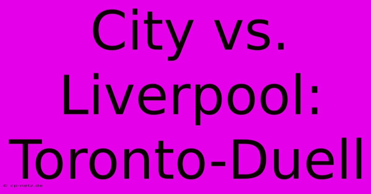 City Vs. Liverpool: Toronto-Duell