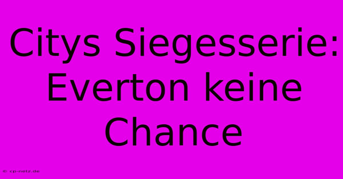 Citys Siegesserie: Everton Keine Chance