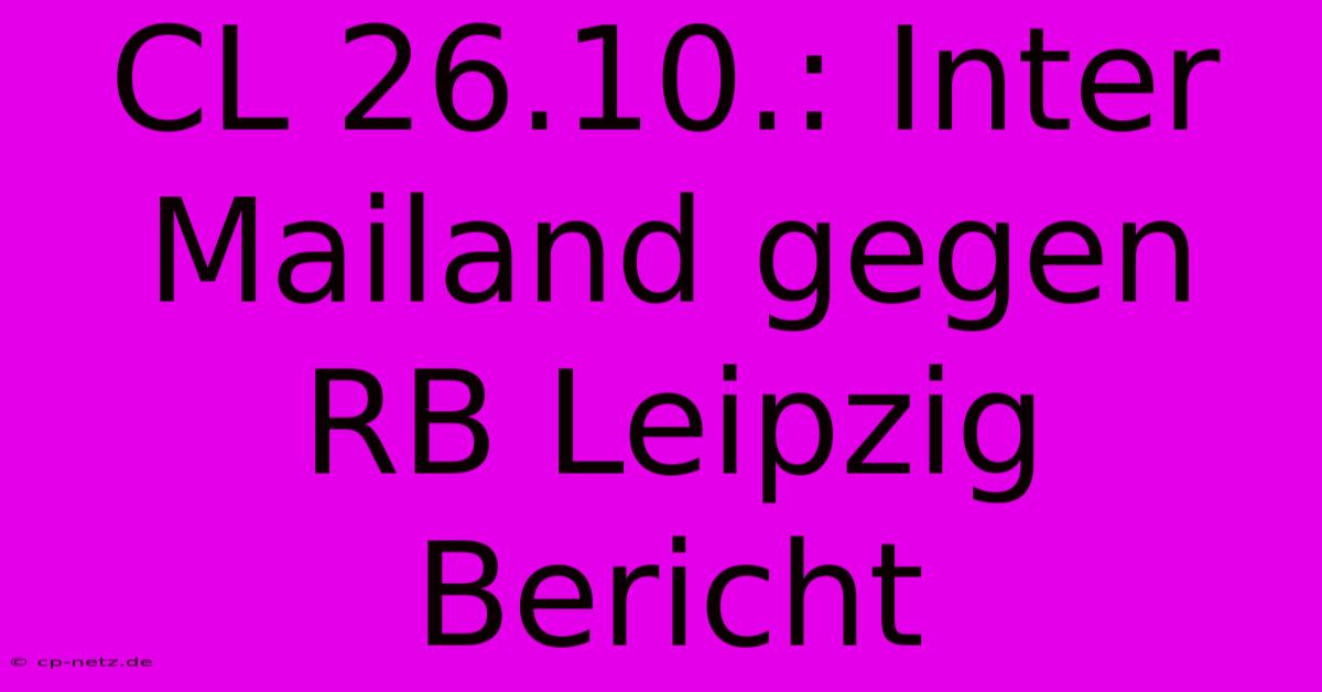 CL 26.10.: Inter Mailand Gegen RB Leipzig Bericht