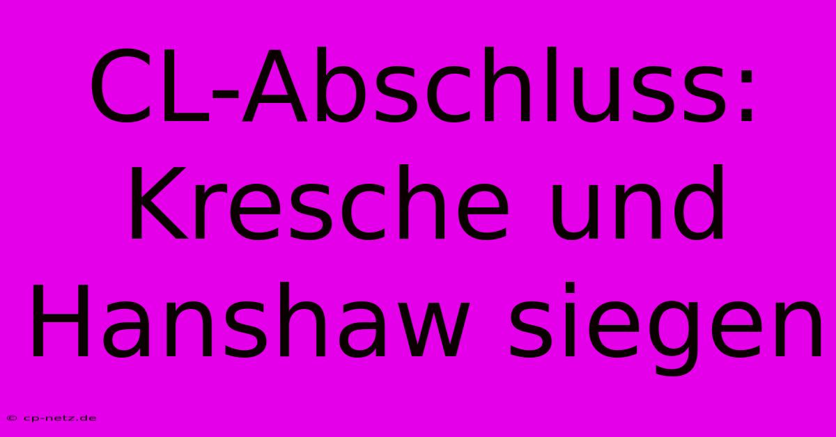 CL-Abschluss: Kresche Und Hanshaw Siegen