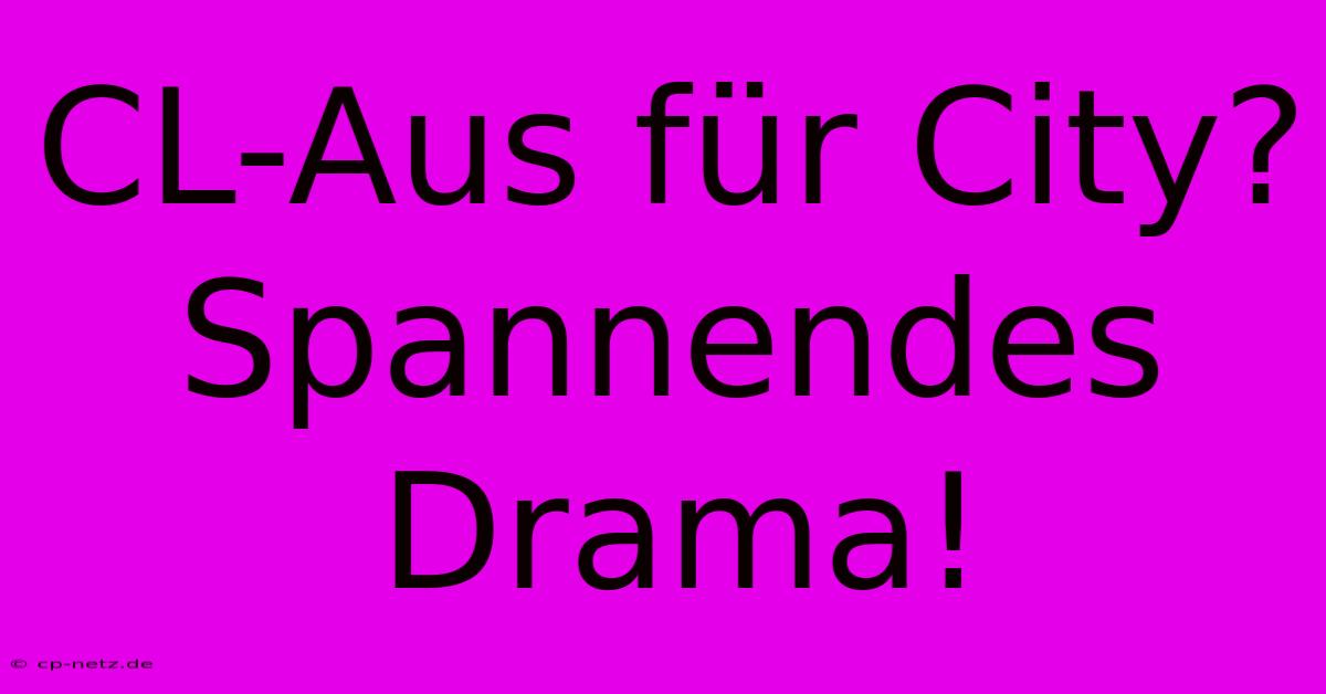 CL-Aus Für City?  Spannendes Drama!