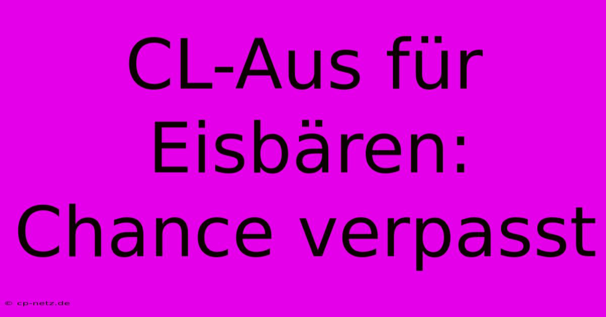 CL-Aus Für Eisbären: Chance Verpasst