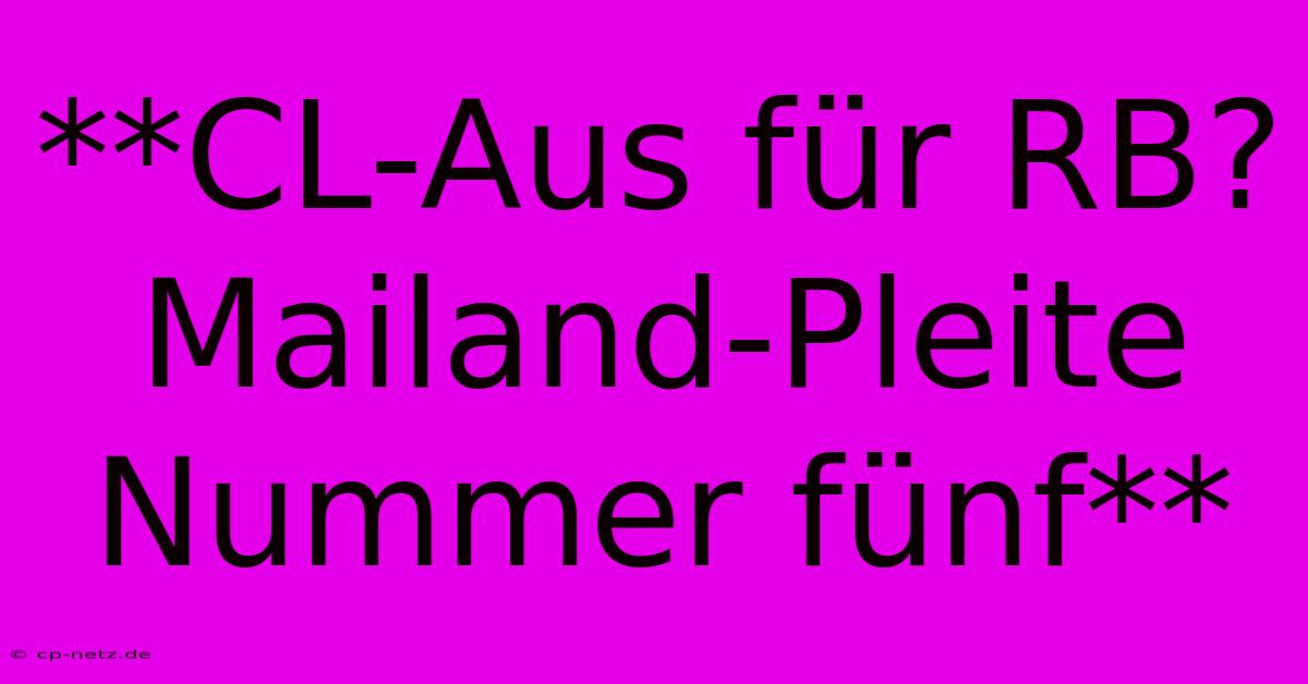 **CL-Aus Für RB? Mailand-Pleite Nummer Fünf**