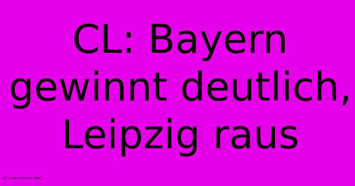 CL: Bayern Gewinnt Deutlich, Leipzig Raus