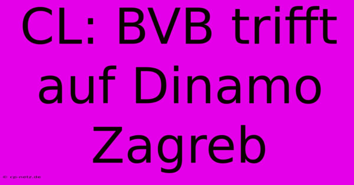 CL: BVB Trifft Auf Dinamo Zagreb