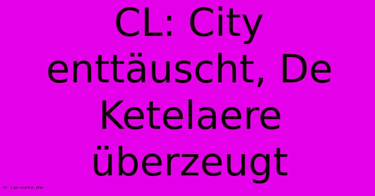 CL: City Enttäuscht, De Ketelaere Überzeugt