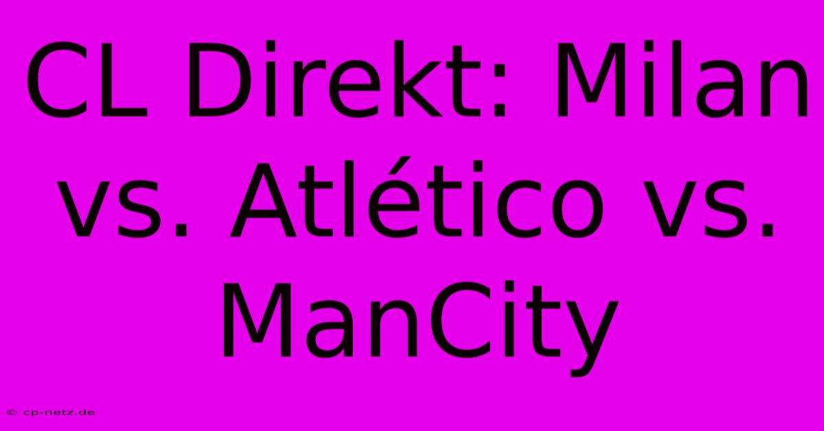 CL Direkt: Milan Vs. Atlético Vs. ManCity