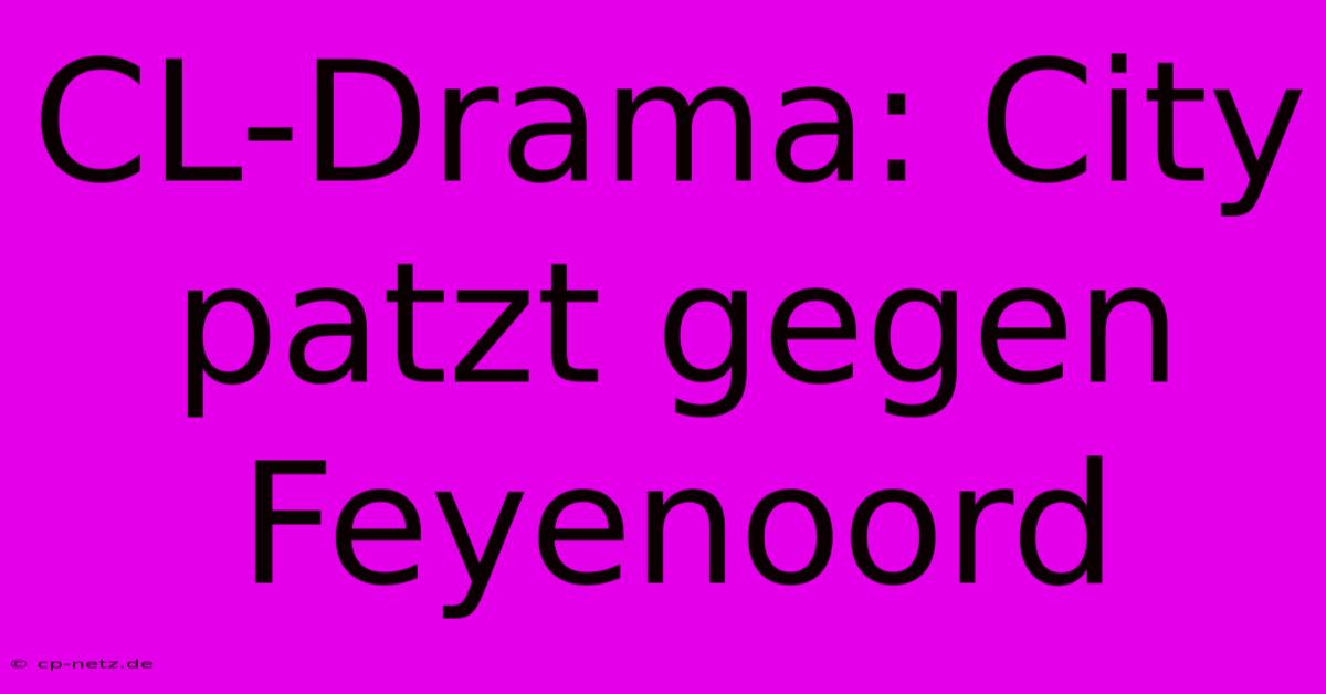 CL-Drama: City Patzt Gegen Feyenoord