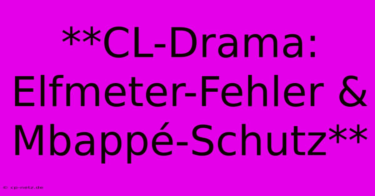 **CL-Drama: Elfmeter-Fehler & Mbappé-Schutz**