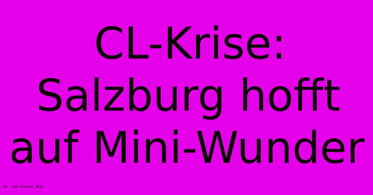 CL-Krise: Salzburg Hofft Auf Mini-Wunder